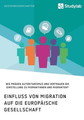 Einfluss von Migration auf die europaische Gesellschaft. Wie pragen Autoritarismus und Vertrauen die Einstellung zu Migrantinnen und Migranten? 1