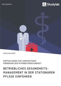 bokomslag Betriebliches Gesundheitsmanagement in der stationren Pflege einfhren. Empfehlungen zur langfristigen Frderung der Mitarbeitergesundheit