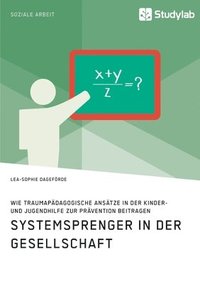 bokomslag Systemsprenger in der Gesellschaft. Wie traumapadagogische Ansatze in der Kinder- und Jugendhilfe zur Pravention beitragen