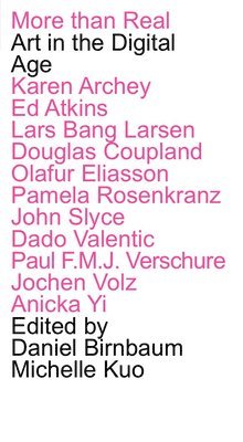 Karen Archey, Ed Atkins, Douglas Coupland, Olafur Eliasson, Lars Bang Larsen, Susanne Pfeffer, Pamela Rosenkranz, Anneliek Sijbrandij, Michelle Kuo, Daniel Birnbaum - More Than Real, Häftad