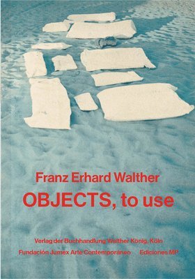 Ediciones MP Fundación Jumex Arte Contemporáneo - Franz Erhard Walther: Objects, to Use, Instruments for Processes, Häftad