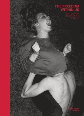 Philippe Séclier, Sonia Voss - Freedom Within Us. East German Photography 1980-1989, Inbunden