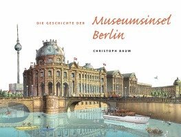 bokomslag Die Geschichte der Museumsinsel Berlin