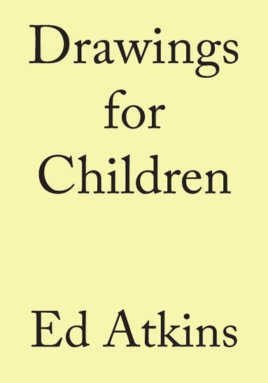 Ed Atkins - Ed Atkins. Drawings for Children, Inbunden