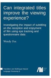 bokomslag Can integrated titles improve the viewing experience? Investigating the impact of subtitling on the reception and enjoyment of film using eye tracking and questionnaire data