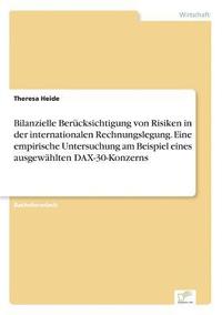 bokomslag Bilanzielle Berücksichtigung von Risiken in der internationalen Rechnungslegung. Eine empirische Untersuchung am Beispiel eines ausgewählten DAX-30-Konzerns