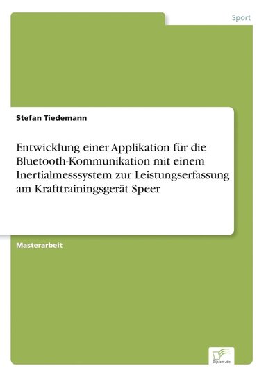 bokomslag Entwicklung einer Applikation fr die Bluetooth-Kommunikation mit einem Inertialmesssystem zur Leistungserfassung am Krafttrainingsgert Speer