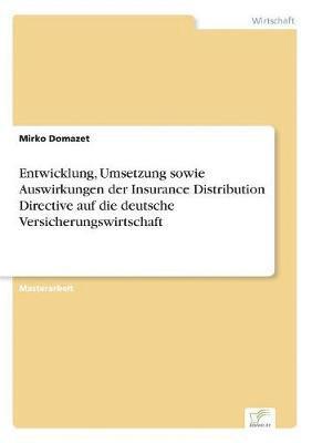 Entwicklung, Umsetzung sowie Auswirkungen der Insurance Distribution Directive auf die deutsche Versicherungswirtschaft 1