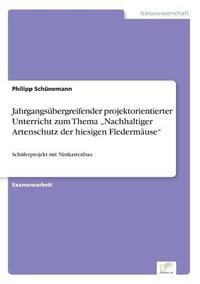 bokomslag Jahrgangsübergreifender projektorientierter Unterricht zum Thema "Nachhaltiger Artenschutz der hiesigen Fledermäuse"