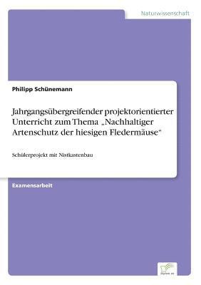 bokomslag Jahrgangsbergreifender projektorientierter Unterricht zum Thema &quot;Nachhaltiger Artenschutz der hiesigen Fledermuse&quot;