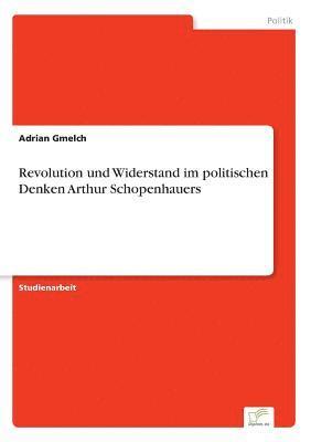 Revolution und Widerstand im politischen Denken Arthur Schopenhauers 1