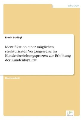 bokomslag Identifikation einer möglichen strukturierten Vorgangsweise im Kundenbeziehungsprozess zur Erhöhung der Kundenloyalität