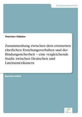 bokomslag Zusammenhang zwischen dem erinnerten elterlichen Erziehungsverhalten und der Bindungssicherheit - eine vergleichende Studie zwischen Deutschen und Lateinamerikanern