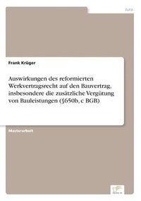 bokomslag Auswirkungen des reformierten Werkvertragsrecht auf den Bauvertrag, insbesondere die zusätzliche Vergütung von Bauleistungen (§650b, c BGB)