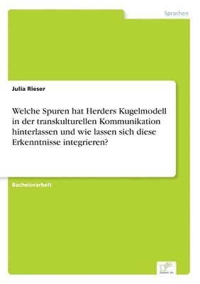 bokomslag Welche Spuren hat Herders Kugelmodell in der transkulturellen Kommunikation hinterlassen und wie lassen sich diese Erkenntnisse integrieren?