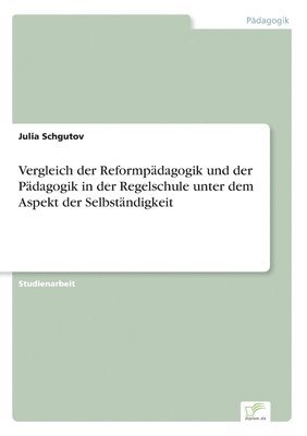 bokomslag Vergleich der Reformpädagogik und der Pädagogik in der Regelschule unter dem Aspekt der Selbständigkeit