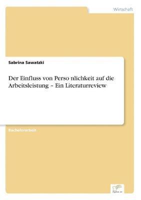 bokomslag Der Einfluss von Perso&#776;nlichkeit auf die Arbeitsleistung - Ein Literaturreview