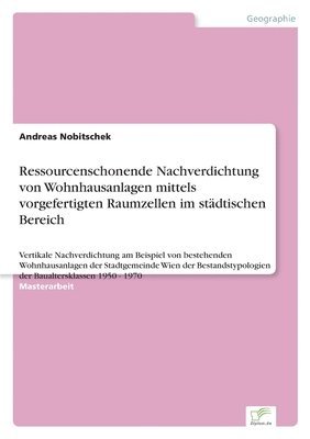 bokomslag Ressourcenschonende Nachverdichtung von Wohnhausanlagen mittels vorgefertigten Raumzellen im städtischen Bereich