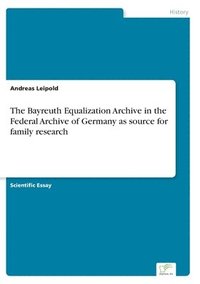 bokomslag The Bayreuth Equalization Archive in the Federal Archive of Germany as source for family research