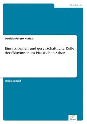 Einsatzformen und gesellschaftliche Rolle der Sklavinnen im klassischen Athen 1