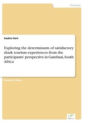 bokomslag Exploring the determinants of satisfactory shark tourism experiences from the participants' perspective in Gansbaai, South Africa