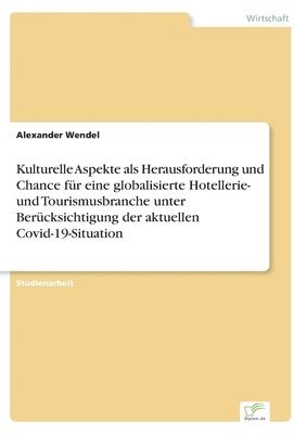 bokomslag Kulturelle Aspekte als Herausforderung und Chance für eine globalisierte Hotellerie- und Tourismusbranche unter Berücksichtigung der aktuellen Covid-19-Situation