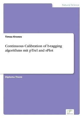 bokomslag Continuous Calibration of b-tagging algorithms mit pTrel and sPlot