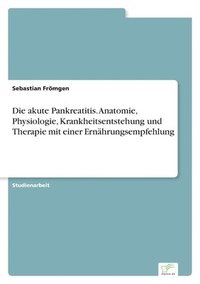 bokomslag akute Pankreatitis. Anatomie, Physiologie, Krankheitsentstehung und Therapie mit einer Ernährungsempfehlung