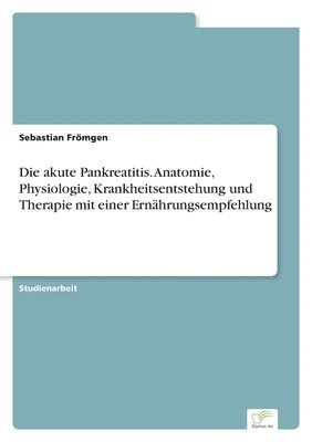bokomslag akute Pankreatitis. Anatomie, Physiologie, Krankheitsentstehung und Therapie mit einer Ernährungsempfehlung