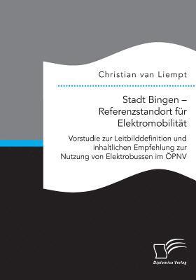 bokomslag Stadt Bingen - Referenzstandort fr Elektromobilitt. Vorstudie zur Leitbilddefinition und inhaltlichen Empfehlung zur Nutzung von Elektrobussen im PNV