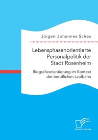 bokomslag Lebensphasenorientierte Personalpolitik der Stadt Rosenheim. Biografieorientierung im Kontext der beruflichen Laufbahn