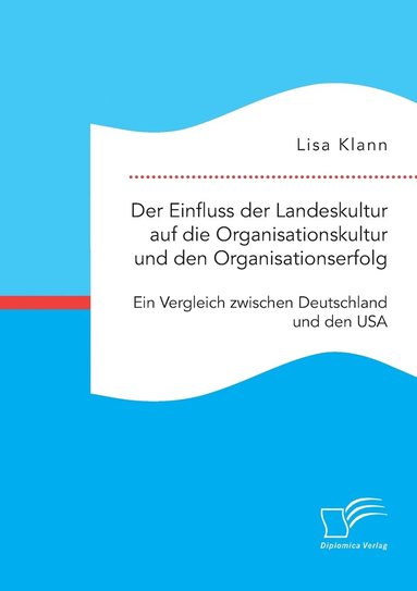 bokomslag Der Einfluss der Landeskultur auf die Organisationskultur und den Organisationserfolg. Ein Vergleich zwischen Deutschland und den USA