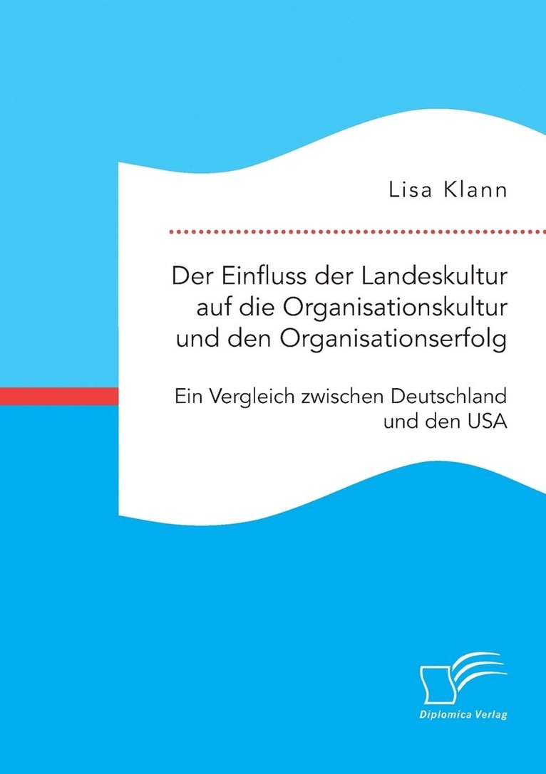 Der Einfluss der Landeskultur auf die Organisationskultur und den Organisationserfolg. Ein Vergleich zwischen Deutschland und den USA 1