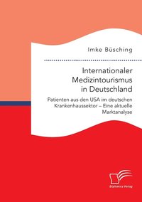 bokomslag Internationaler Medizintourismus in Deutschland. Patienten aus den USA im deutschen Krankenhaussektor - Eine aktuelle Marktanalyse