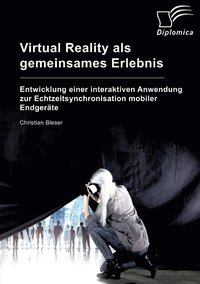 bokomslag Virtual Reality als gemeinsames Erlebnis. Entwicklung einer interaktiven Anwendung zur Echtzeitsynchronisation mobiler Endgerate
