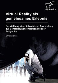 bokomslag Virtual Reality als gemeinsames Erlebnis. Entwicklung einer interaktiven Anwendung zur Echtzeitsynchronisation mobiler Endgeräte