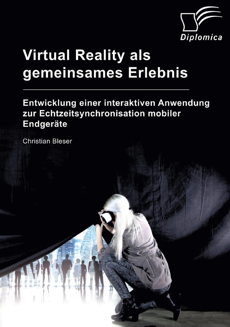 Virtual Reality als gemeinsames Erlebnis. Entwicklung einer interaktiven Anwendung zur Echtzeitsynchronisation mobiler Endgerate 1