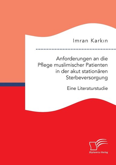 bokomslag Anforderungen an die Pflege muslimischer Patienten in der akut stationären Sterbeversorgung. Eine Literaturstudie
