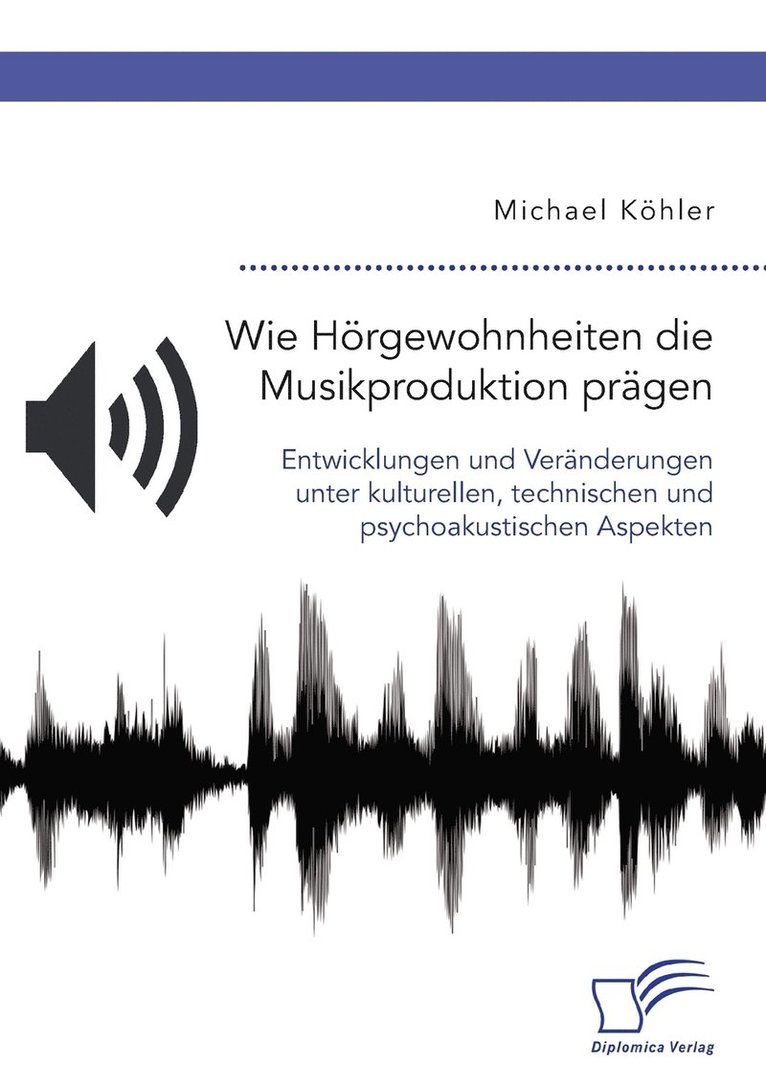 Wie Hrgewohnheiten die Musikproduktion prgen. Entwicklungen und Vernderungen unter kulturellen, technischen und psychoakustischen Aspekten 1