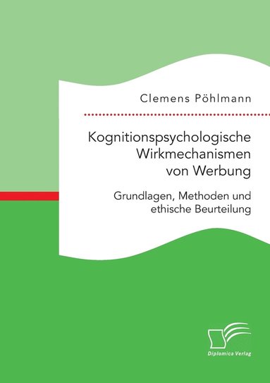 bokomslag Kognitionspsychologische Wirkmechanismen von Werbung. Grundlagen, Methoden und ethische Beurteilung