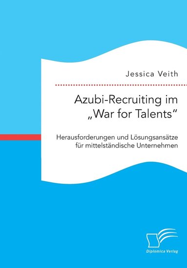 bokomslag Azubi-Recruiting im "War for Talents. Herausforderungen und Lösungsansätze für mittelständische Unternehmen