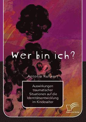 bokomslag Wer bin ich? Auswirkungen traumatischer Situationen auf die Identittsentwicklung im Kindesalter