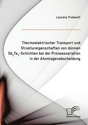 bokomslag Thermoelektrischer Transport und Struktureigenschaften von dunnen Sb2Te3-Schichten bei der Prozessvariation in der Atomlagenabscheidung