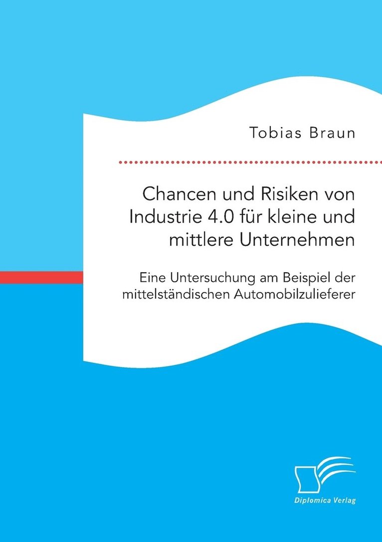 Tobias Braun - Chancen und Risiken von Industrie 4.0 für kleine und mittlere Unternehmen. Eine Untersuchung am Beispiel der mittelständischen Automobilzulieferer, Häftad