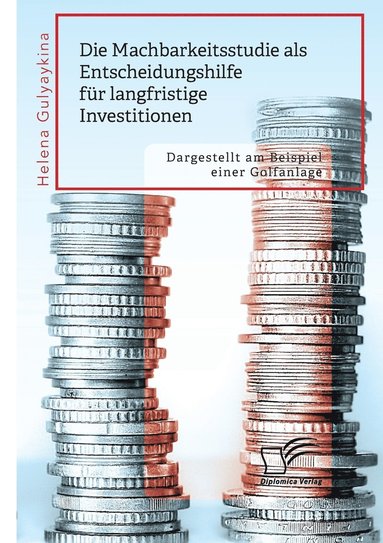 bokomslag Die Machbarkeitsstudie als Entscheidungshilfe fur langfristige Investitionen. Dargestellt am Beispiel einer Golfanlage