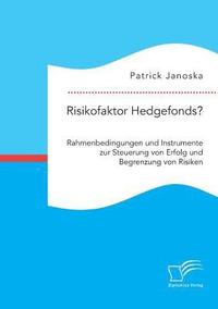 bokomslag Risikofaktor Hedgefonds? Rahmenbedingungen und Instrumente zur Steuerung von Erfolg und Begrenzung von Risiken