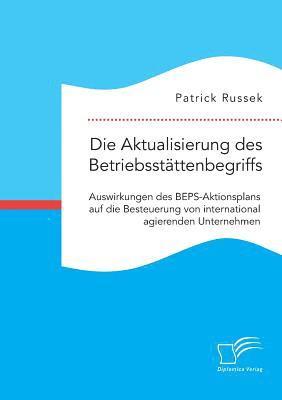 bokomslag Die Aktualisierung des Betriebsstttenbegriffs. Auswirkungen des BEPS-Aktionsplans auf die Besteuerung von international agierenden Unternehmen