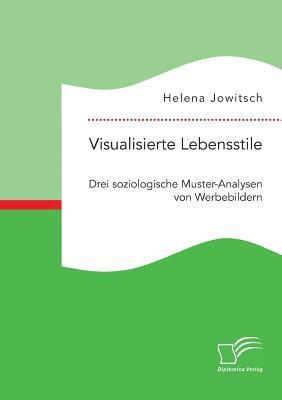 bokomslag Visualisierte Lebensstile. Drei soziologische Muster-Analysen von Werbebildern