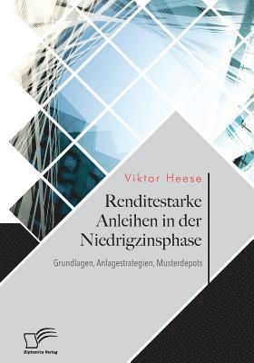 bokomslag Renditestarke Anleihen in der Niedrigzinsphase. Grundlagen, Anlagestrategien, Musterdepots