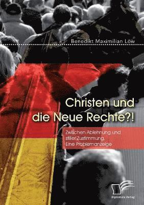 Christen und die Neue Rechte?! Zwischen Ablehnung und stiller Zustimmung. Eine Problemanzeige 1